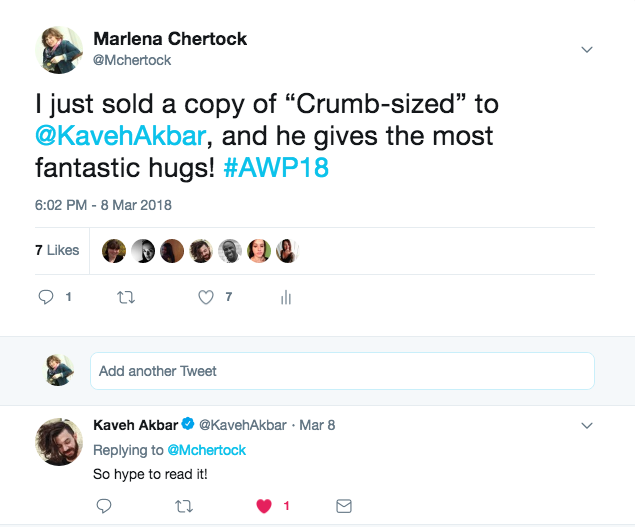 A picture of a tweet by Marlena Chertock saying "I just sold a copy of "Crumb-sized to @KavehAkbar, and he gives the most fantastic hugs! #AWP18." And beneath, Kaveh responds with "So hype to read it!"