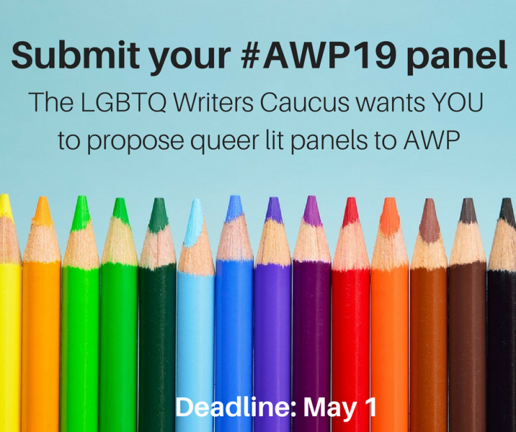 Graphic saying "Submit your #AWP19 panel. The LGBTQ Writers Caucus wants YOU to propose queer lit panels to AWP. Deadline: May 1"